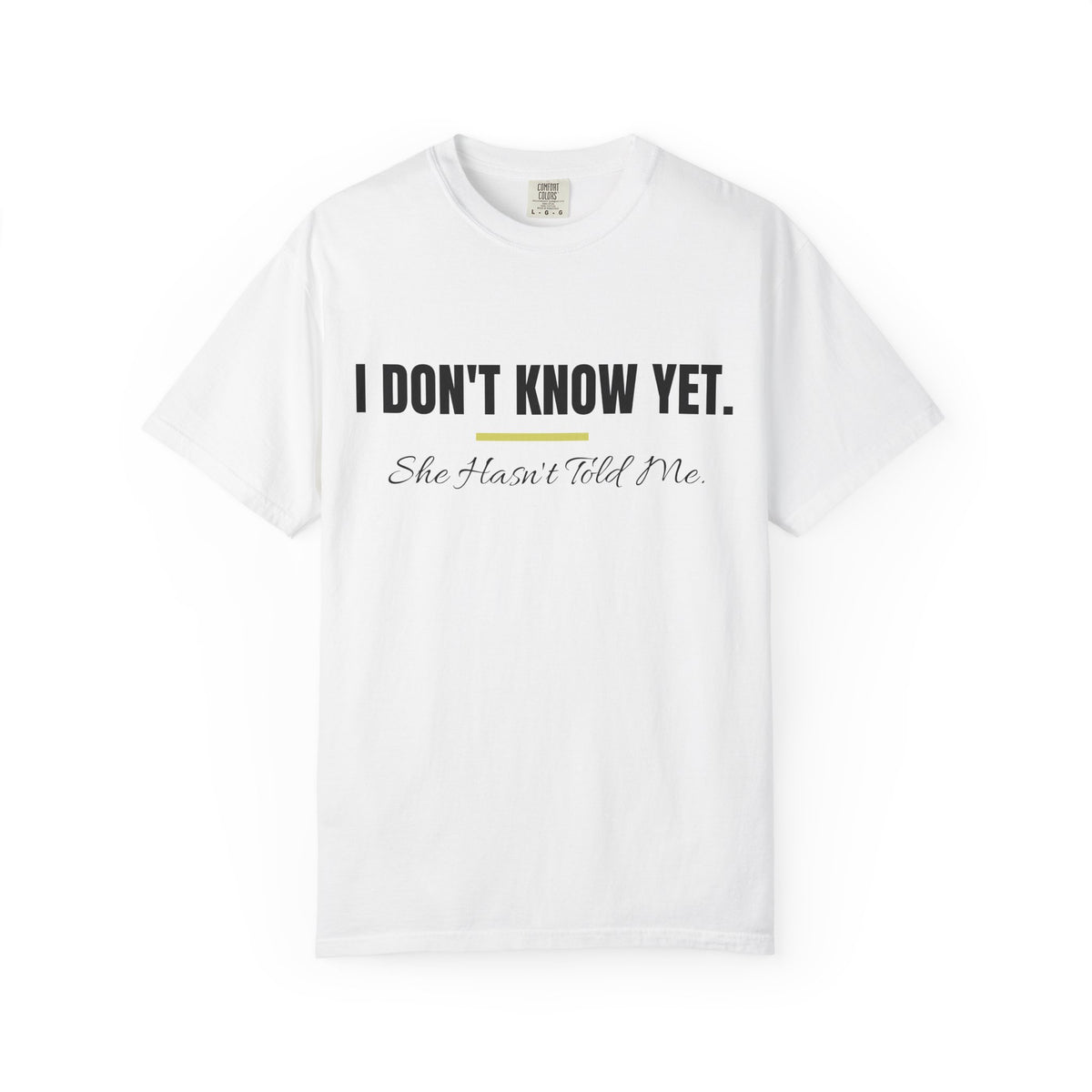 I Don't Know Yet… She Hasn't Told Me Tee | Belvedere Life
