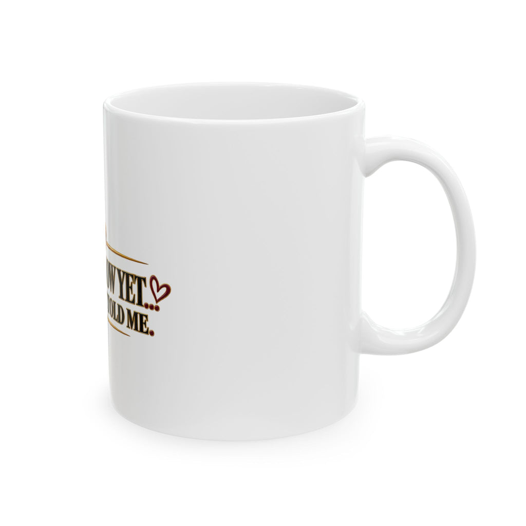 I Don't Know Yet... She Hasn't Told Me | FLR Mug, (11oz)