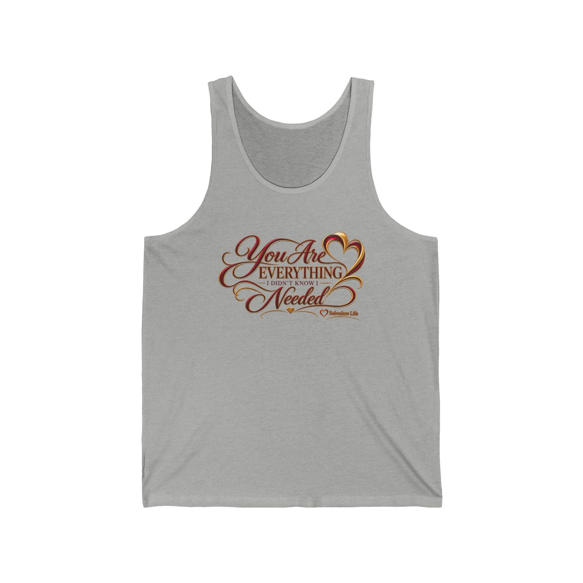 You Are Everything I Never Knew I Needed Unisex Tank | Belvedere Life